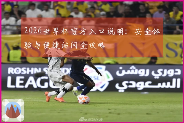 2026世界杯官方入口说明：安全体验与便捷访问全攻略